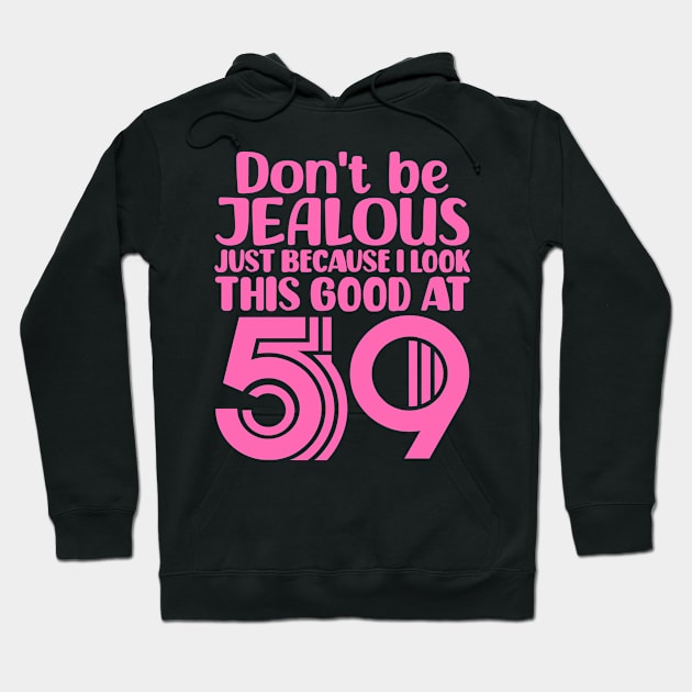 Don't Be Jealous Just Because I look This Good At 59 Hoodie by colorsplash